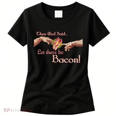 Then God Said Let There Be Bacon Women's T-Shirt