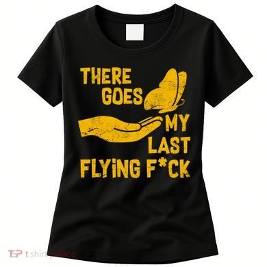 There Goes My Last Flying F*ck Women's T-Shirt