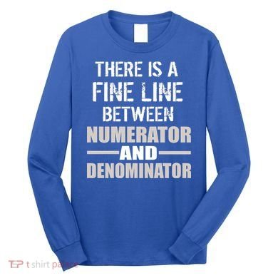 There Is A Fine Line Between Numerator And Denominator Long Sleeve Shirt