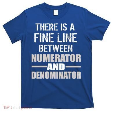 There Is A Fine Line Between Numerator And Denominator T-Shirt