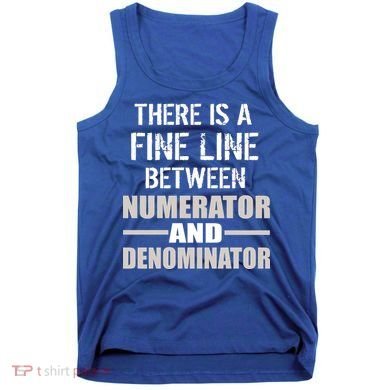 There Is A Fine Line Between Numerator And Denominator Tank Top