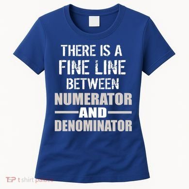 There Is A Fine Line Between Numerator And Denominator Women's T-Shirt