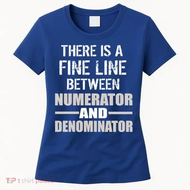 There Is A Fine Line Between Numerator And Denominator Women's T-Shirt
