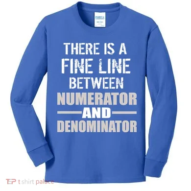 There Is A Fine Line Between Numerator And Denominator Kids Long Sleeve Shirt