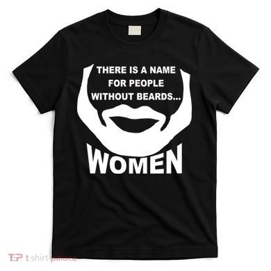 There is A Name For People Without Beards Women T-Shirt