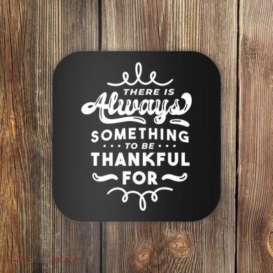 There Is Always Something To Be Thankful For Coaster