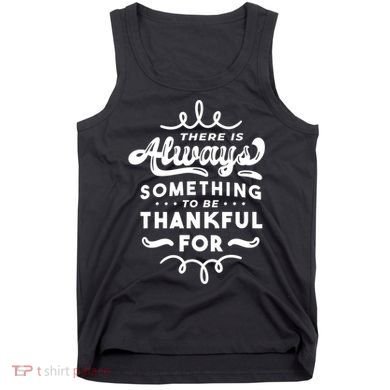 There Is Always Something To Be Thankful For Tank Top