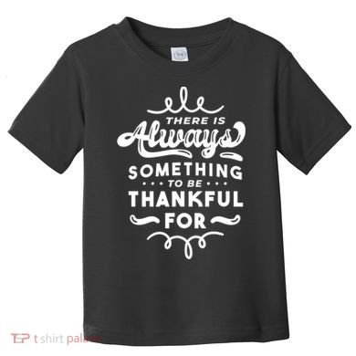 There Is Always Something To Be Thankful For Toddler T-Shirt