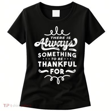 There Is Always Something To Be Thankful For Women's T-Shirt