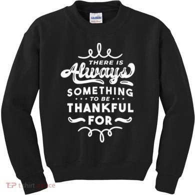 There Is Always Something To Be Thankful For Kids Sweatshirt