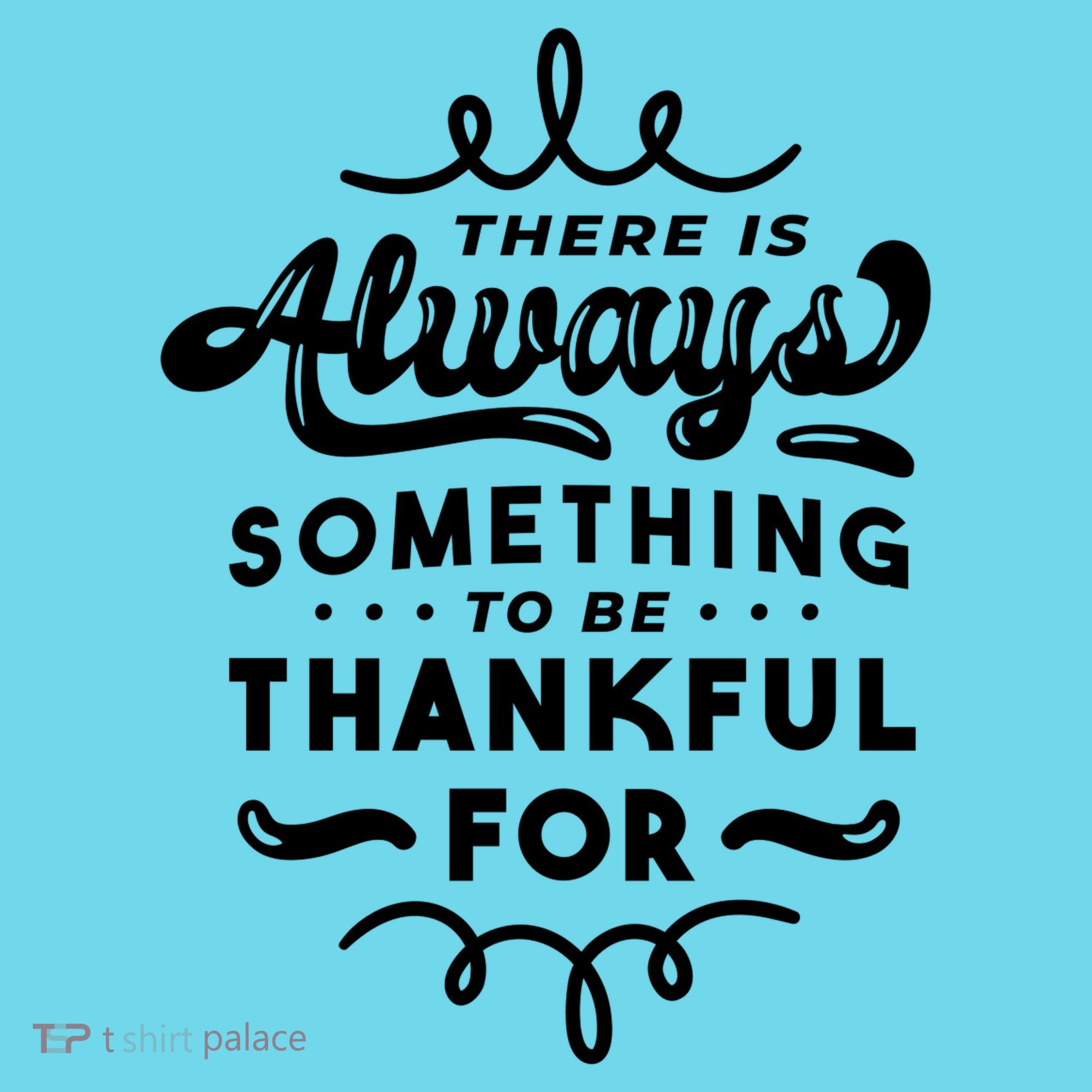 There Is Always Something To Be Thankful For Long Sleeve Shirt
