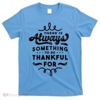There Is Always Something To Be Thankful For T-Shirt thumb 0