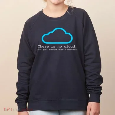 There is No Cloud. It's Just Someone Else's Computer. Women's Sweatshirt