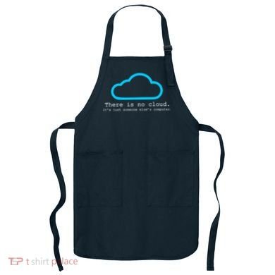 There is No Cloud. It's Just Someone Else's Computer. Apron