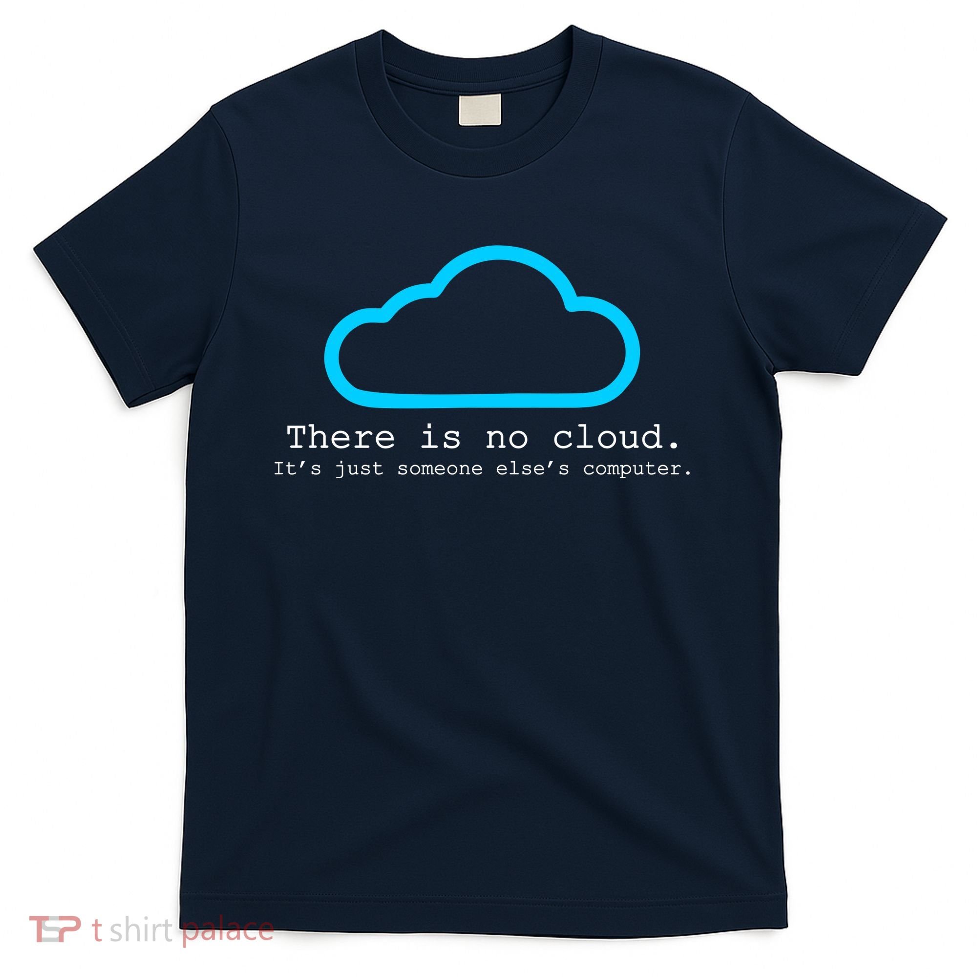 There is No Cloud. It's Just Someone Else's Computer. T-Shirt