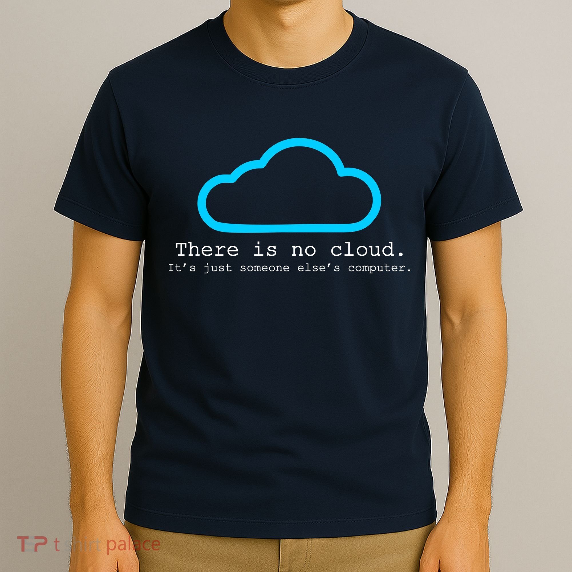 There is No Cloud. It's Just Someone Else's Computer. T-Shirt
