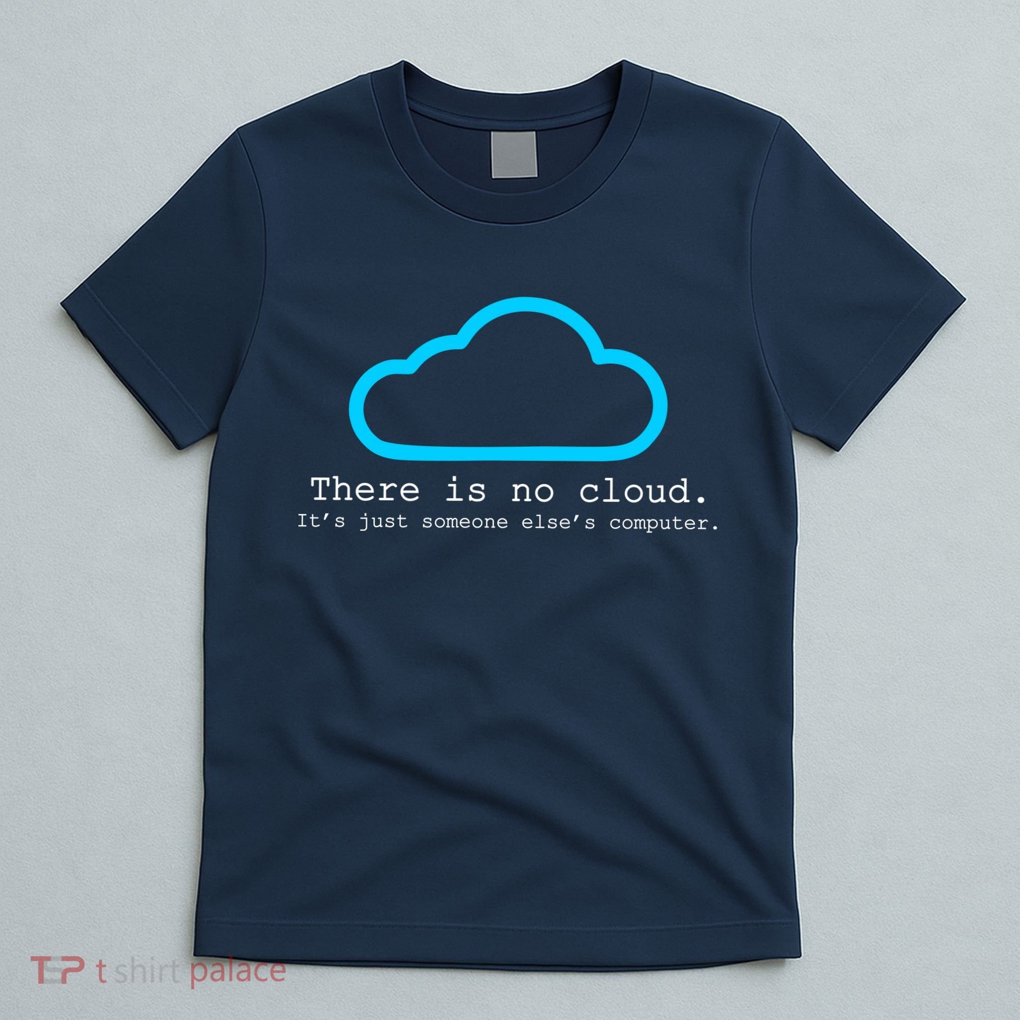 There is No Cloud. It's Just Someone Else's Computer. T-Shirt