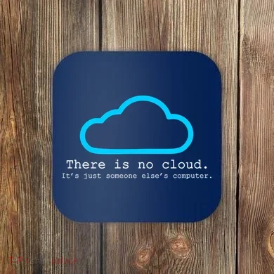 There is No Cloud. It's Just Someone Else's Computer. Coaster