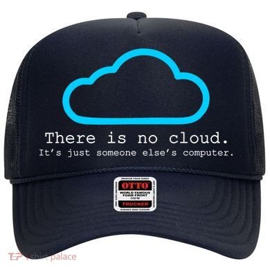 There is No Cloud. It's Just Someone Else's Computer. Hat