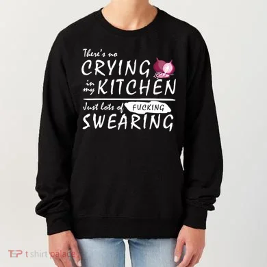 There Is No Crying In My Kitchen Women's Sweatshirt