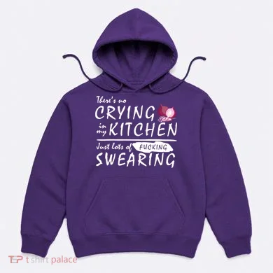 There Is No Crying In My Kitchen Hoodie