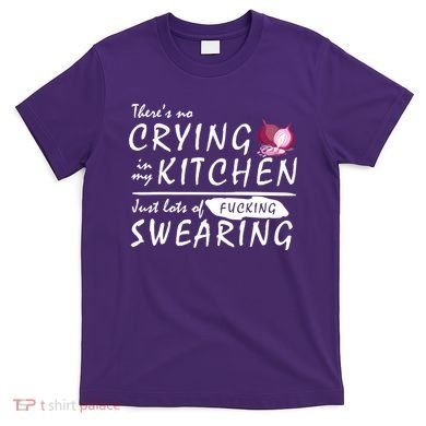 There Is No Crying In My Kitchen T-Shirt