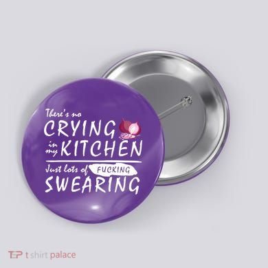 There Is No Crying In My Kitchen Button