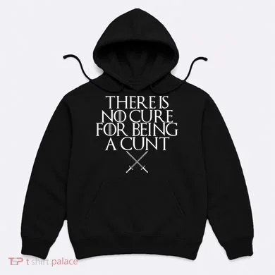 There Is No Cure For Being A Cunt Hoodie