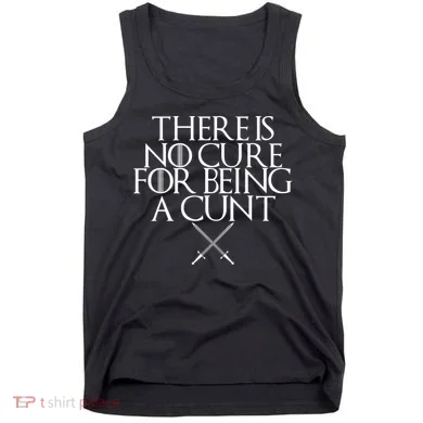 There Is No Cure For Being A Cunt Tank Top
