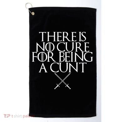 There Is No Cure For Being A Cunt Golf Towel