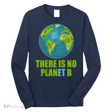 There is No Plan B Celebrate Earth Day Long Sleeve Shirt