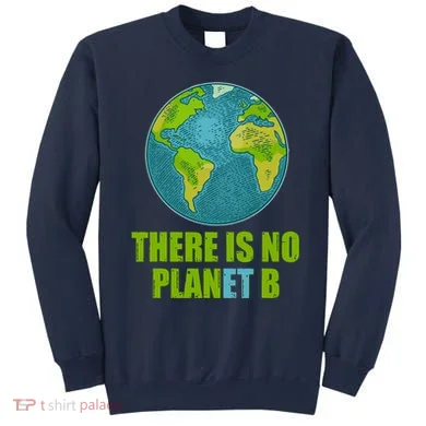 There is No Plan B Celebrate Earth Day Sweatshirt