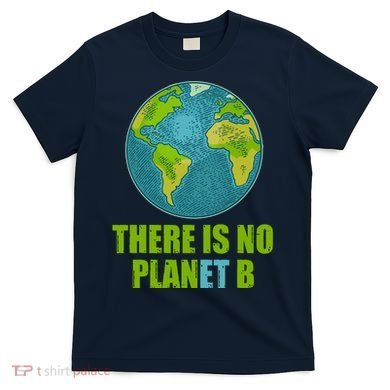 There is No Plan B Celebrate Earth Day T-Shirt
