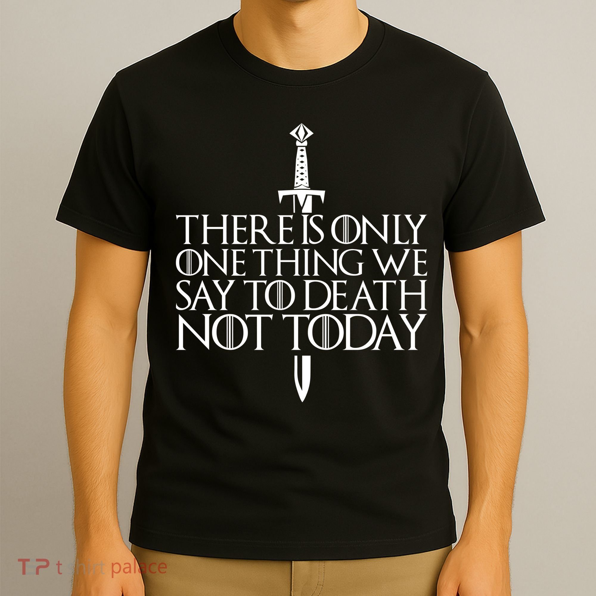 There Is Only One Thing We Say To Death Not Today T-Shirt