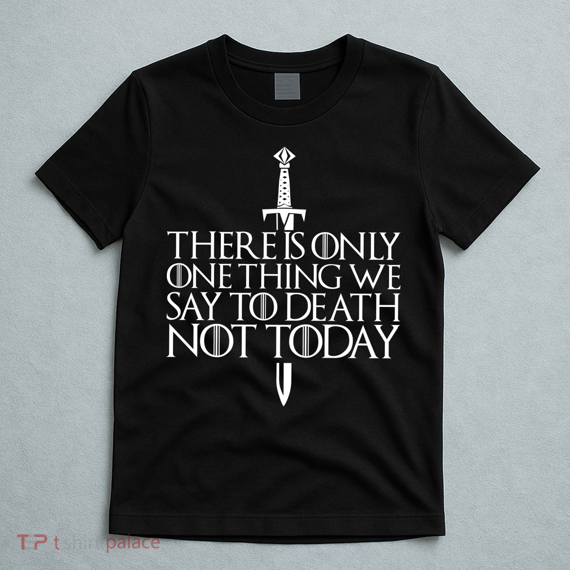 There Is Only One Thing We Say To Death Not Today T-Shirt