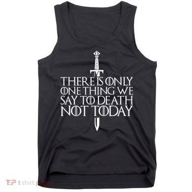 There Is Only One Thing We Say To Death Not Today Tank Top