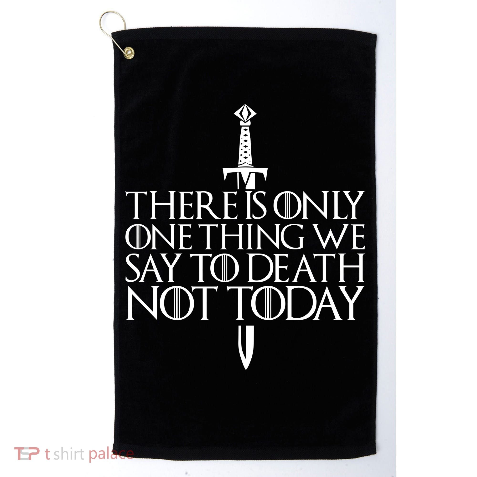 There Is Only One Thing We Say To Death Not Today Golf Towel