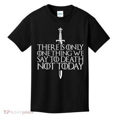 There Is Only One Thing We Say To Death Not Today Kids T-Shirt