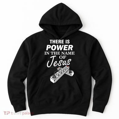 There Is Power In The Name of Jesus Hoodie