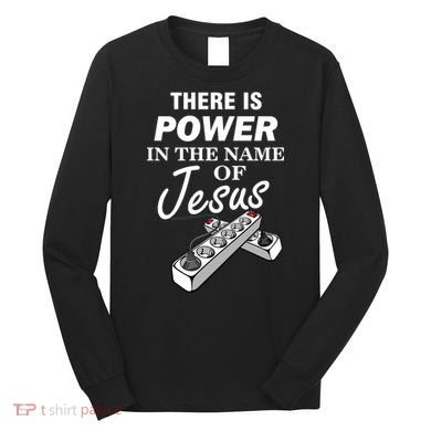 There Is Power In The Name of Jesus Long Sleeve Shirt