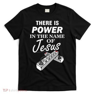 There Is Power In The Name of Jesus T-Shirt