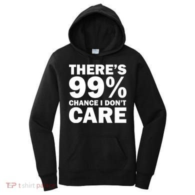 There's 99 Percent Chance I Don't Care Women's Hoodie