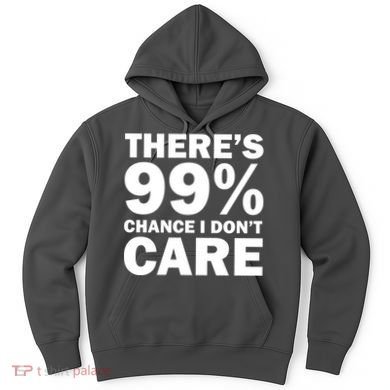There's 99 Percent Chance I Don't Care Hoodie