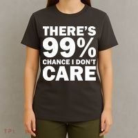 There's 99 Percent Chance I Don't Care T-Shirt thumb 4