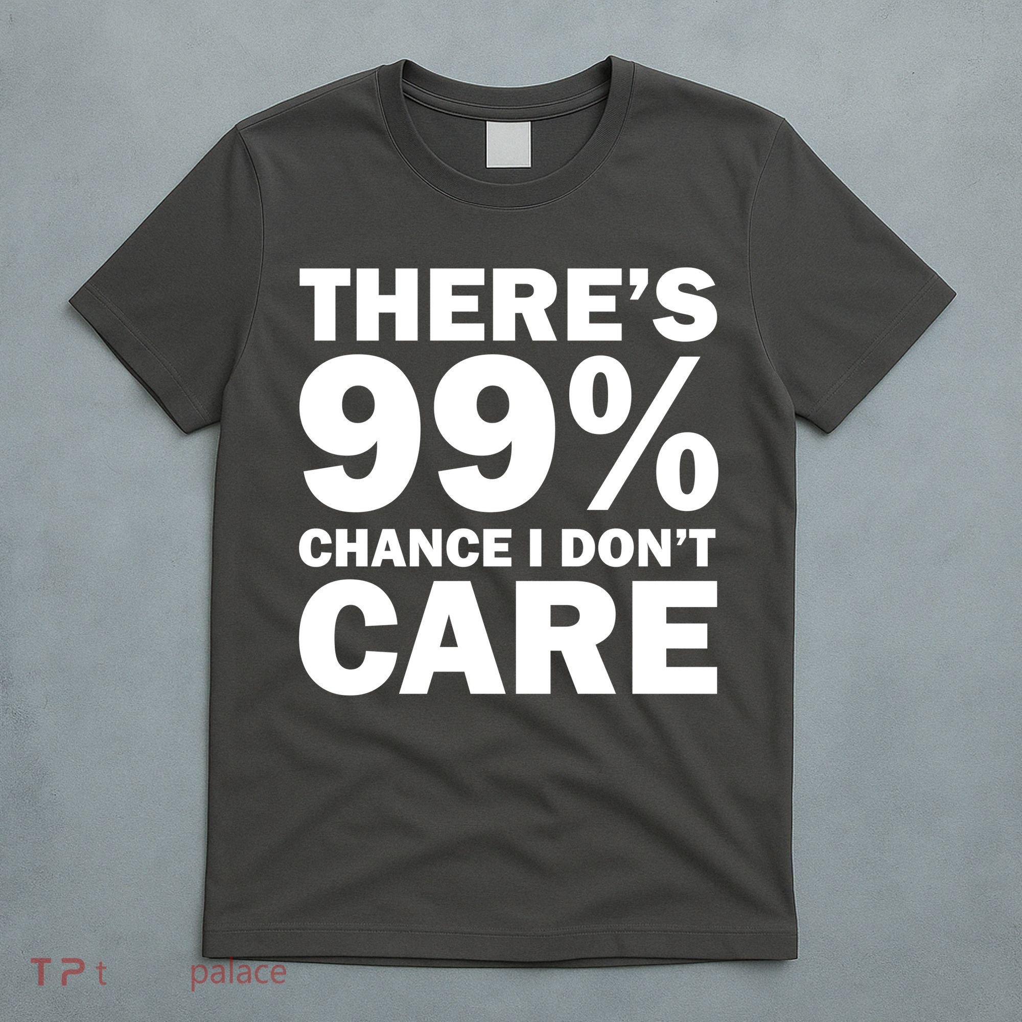There's 99 Percent Chance I Don't Care T-Shirt