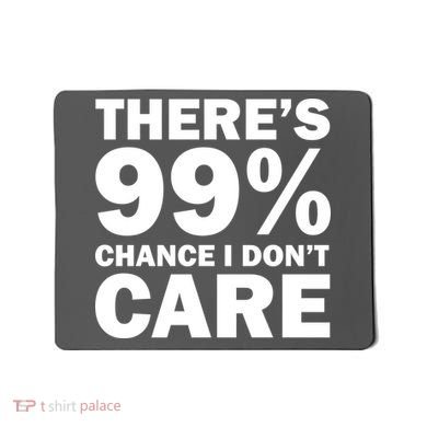 There's 99 Percent Chance I Don't Care Mousepad