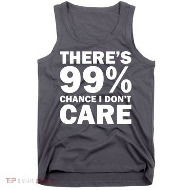 There's 99 Percent Chance I Don't Care Tank Top
