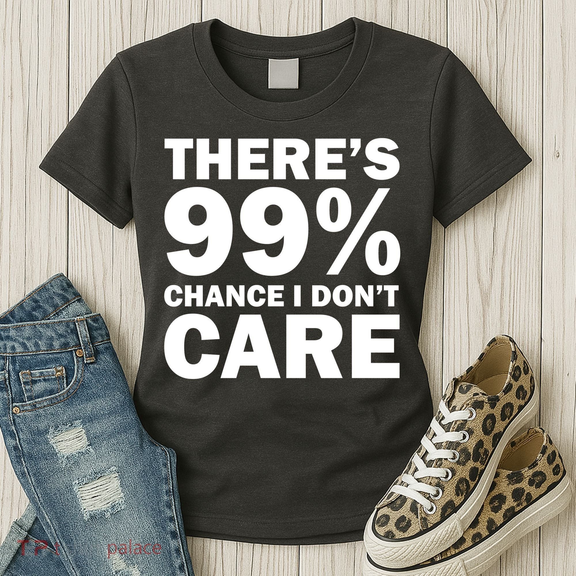 There's 99 Percent Chance I Don't Care Women's T-Shirt