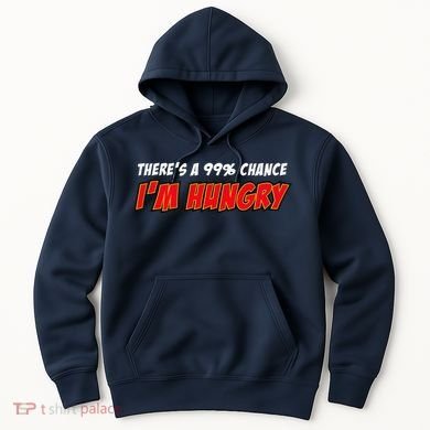 There's a 99% Chance I'm Hungry Hoodie