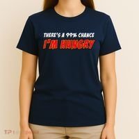 There's a 99% Chance I'm Hungry T-Shirt thumb 4
